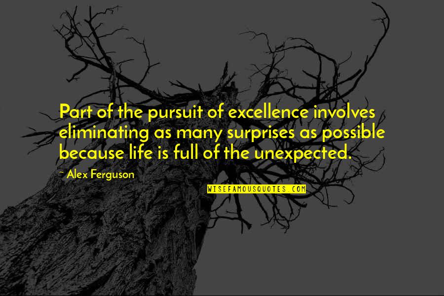Life Is Full Of Surprises Quotes By Alex Ferguson: Part of the pursuit of excellence involves eliminating