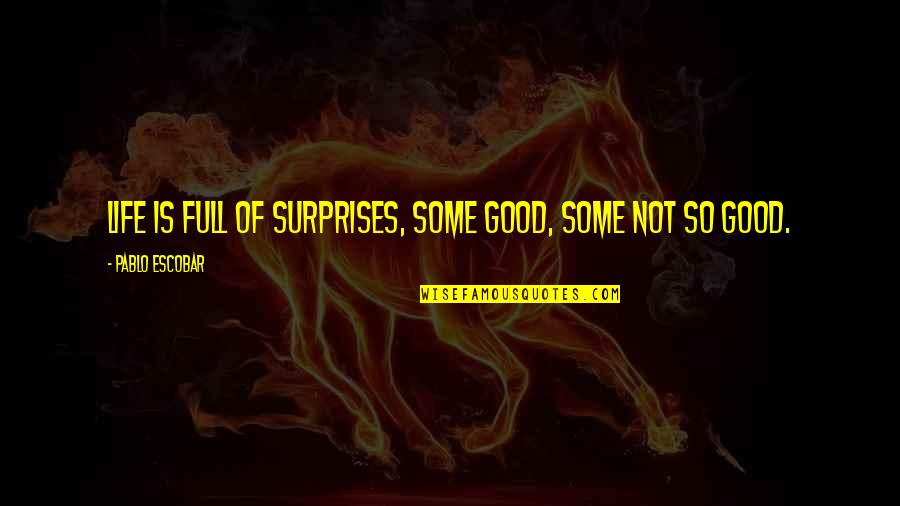 Life Is Full Of Surprises Quotes By Pablo Escobar: Life is full of surprises, some good, some