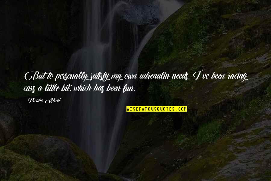 Life Is Full Of Tears Quotes By Picabo Street: But to personally satisfy my own adrenalin needs, Life Is Full Of Tears Quotes By Picabo Street: But to personally satisfy my own adrenalin needs,