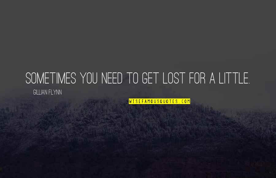Life Is Full Of Ups And Downs Quotes By Gillian Flynn: Sometimes you need to get lost for a