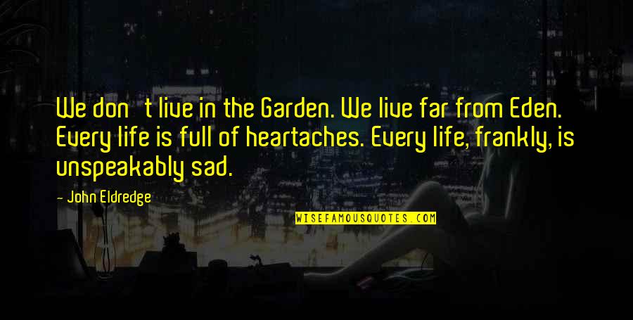 Life Is Full Quotes By John Eldredge: We don't live in the Garden. We live