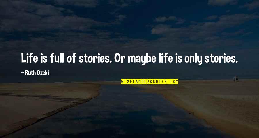 Life Is Full Quotes By Ruth Ozeki: Life is full of stories. Or maybe life