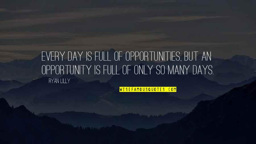 Life Is Full Quotes By Ryan Lilly: Every day is full of opportunities, but an