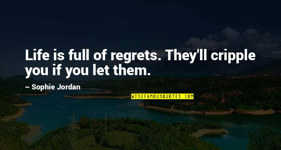 Life Is Full Quotes By Sophie Jordan: Life is full of regrets. They'll cripple you
