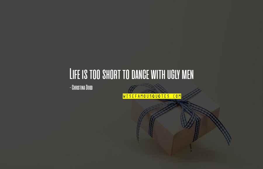 Life Is Funny Quotes By Christina Dodd: Life is too short to dance with ugly Life Is Funny Quotes By Christina Dodd: Life is too short to dance with ugly