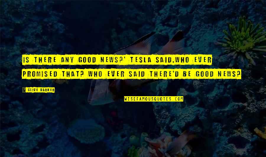 Life Is Funny Quotes By Clive Barker: Is there any good news?' Tesla said.Who ever Life Is Funny Quotes By Clive Barker: Is there any good news?' Tesla said.Who ever