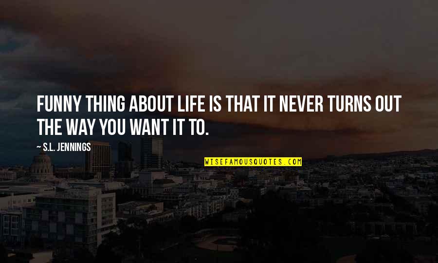 Life Is Funny Quotes By S.L. Jennings: Funny thing about life is that it never