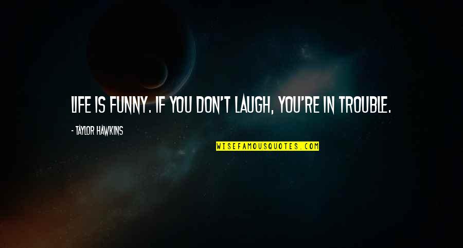 Life Is Funny Quotes By Taylor Hawkins: Life is funny. If you don't laugh, you're