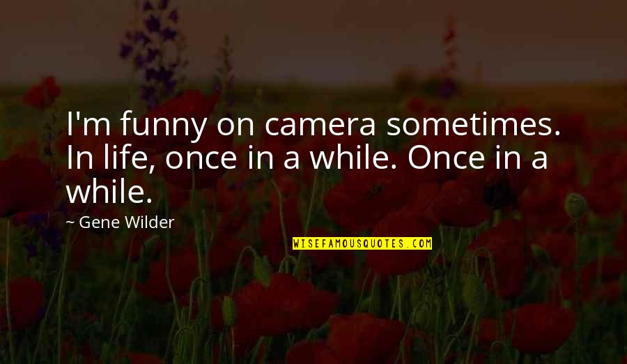 Life Is Funny Sometimes Quotes By Gene Wilder: I'm funny on camera sometimes. In life, once