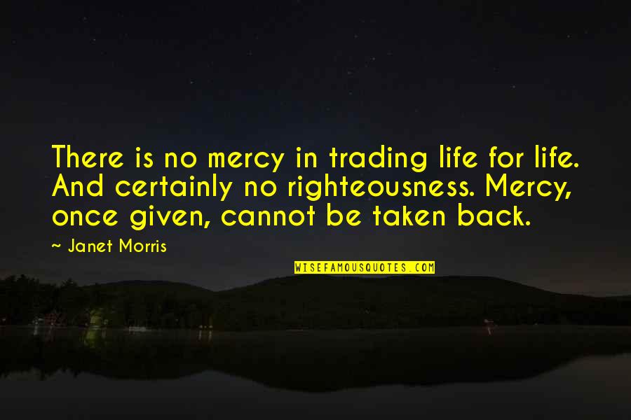Life Is Given Once Quotes By Janet Morris: There is no mercy in trading life for