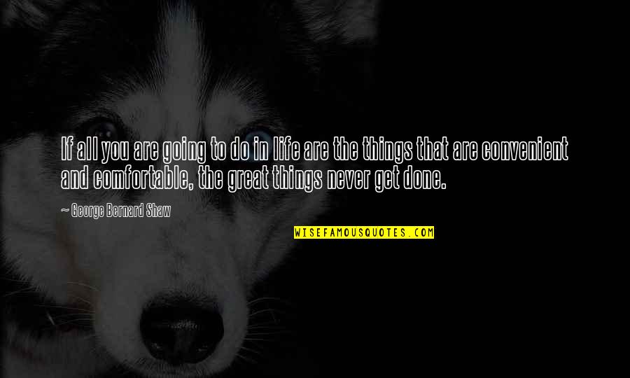 Life Is Going Great Quotes By George Bernard Shaw: If all you are going to do in Life Is Going Great Quotes By George Bernard Shaw: If all you are going to do in