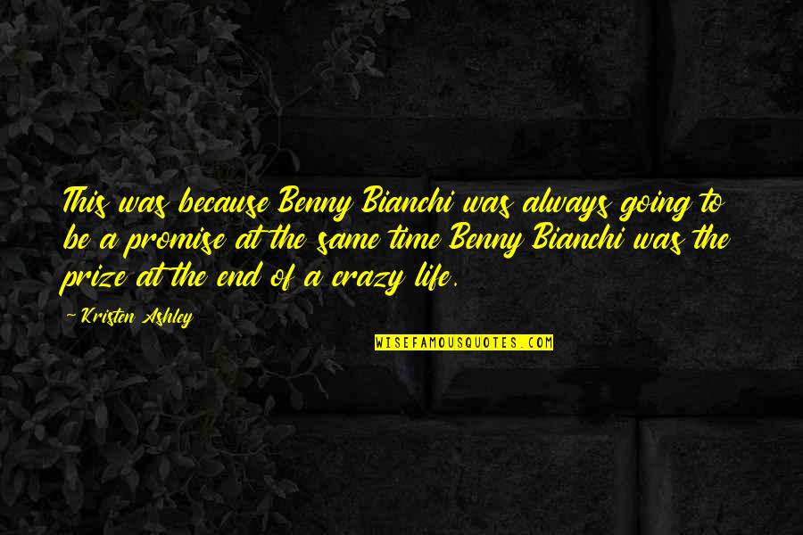 Life Is Going To End Quotes By Kristen Ashley: This was because Benny Bianchi was always going
