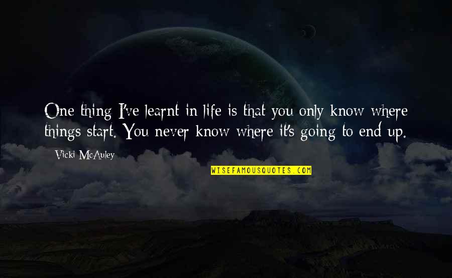 Life Is Going To End Quotes By Vicki McAuley: One thing I've learnt in life is that