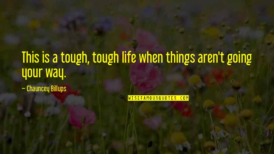 Life Is Going Tough Quotes By Chauncey Billups: This is a tough, tough life when things