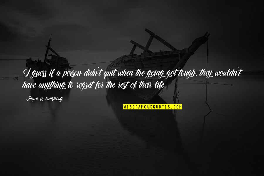 Life Is Going Tough Quotes By Lance Armstrong: I guess if a person didn't quit when