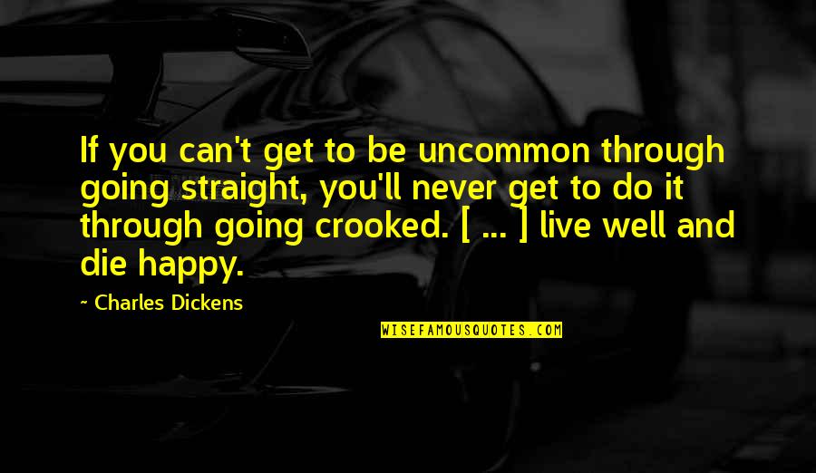 Life Is Going Well Quotes By Charles Dickens: If you can't get to be uncommon through