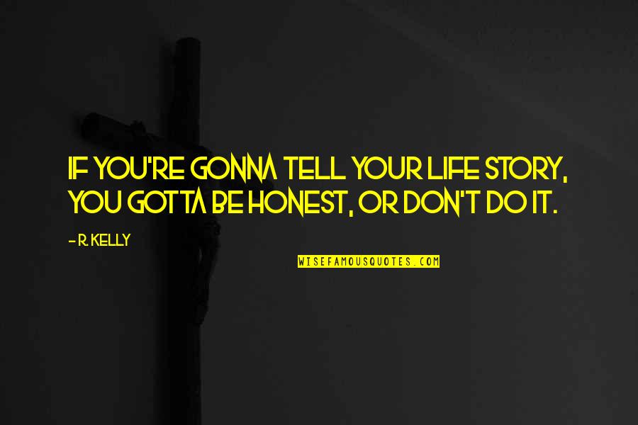 Life Is Gonna Be Ok Quotes By R. Kelly: If you're gonna tell your life story, you