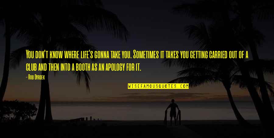 Life Is Gonna Be Ok Quotes By Rob Dyrdek: You don't know where life's gonna take you.