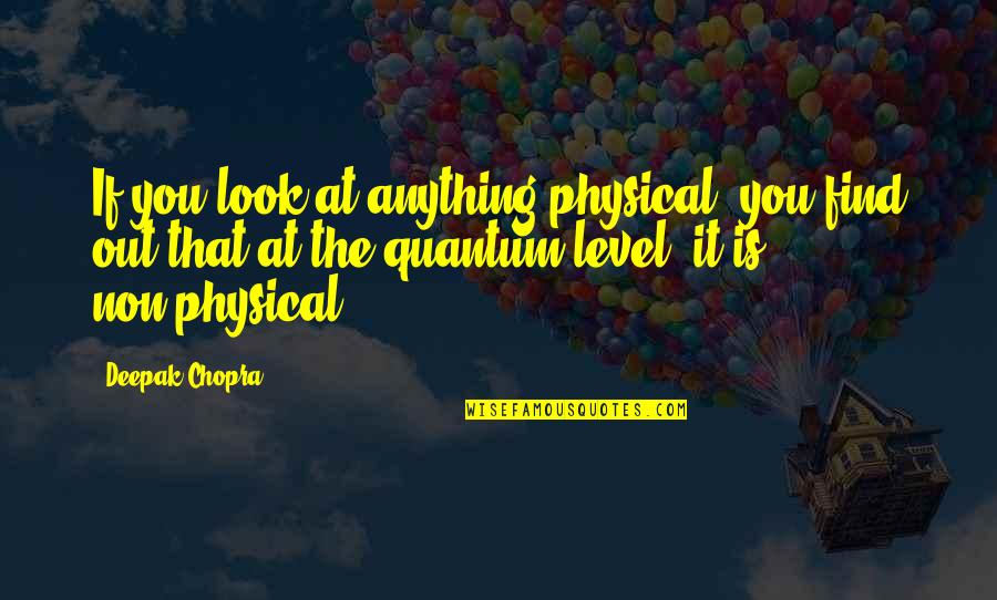 Life Is Good Again Quotes By Deepak Chopra: If you look at anything physical, you find