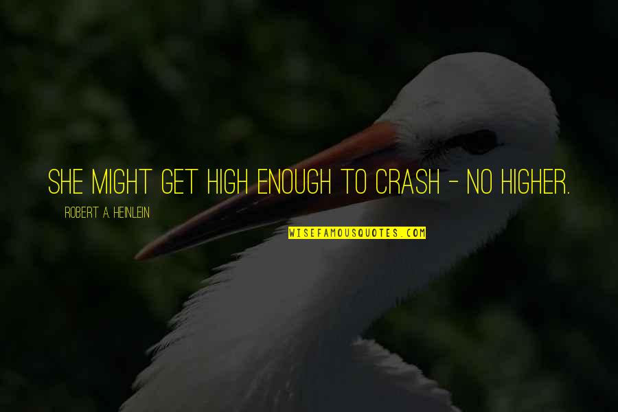 Life Is Good Again Quotes By Robert A. Heinlein: She might get high enough to crash -