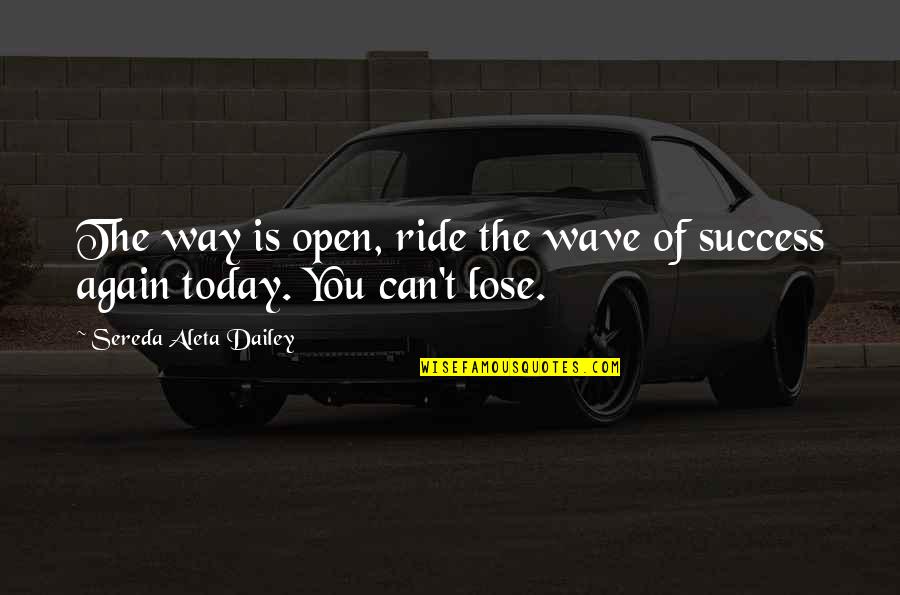 Life Is Good Again Quotes By Sereda Aleta Dailey: The way is open, ride the wave of