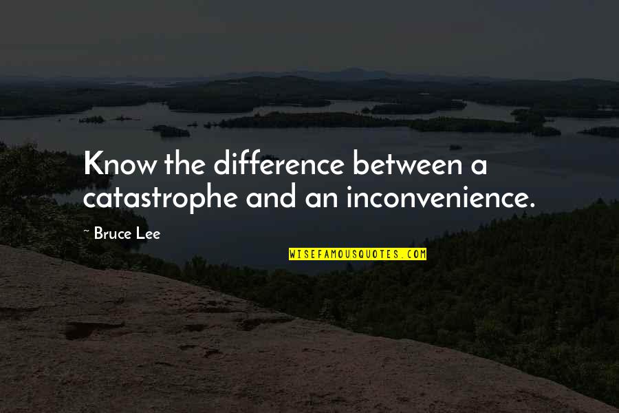 Life Is Good Images Quotes By Bruce Lee: Know the difference between a catastrophe and an