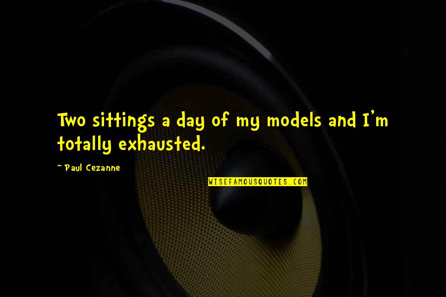 Life Is Good Images Quotes By Paul Cezanne: Two sittings a day of my models and Life Is Good Images Quotes By Paul Cezanne: Two sittings a day of my models and