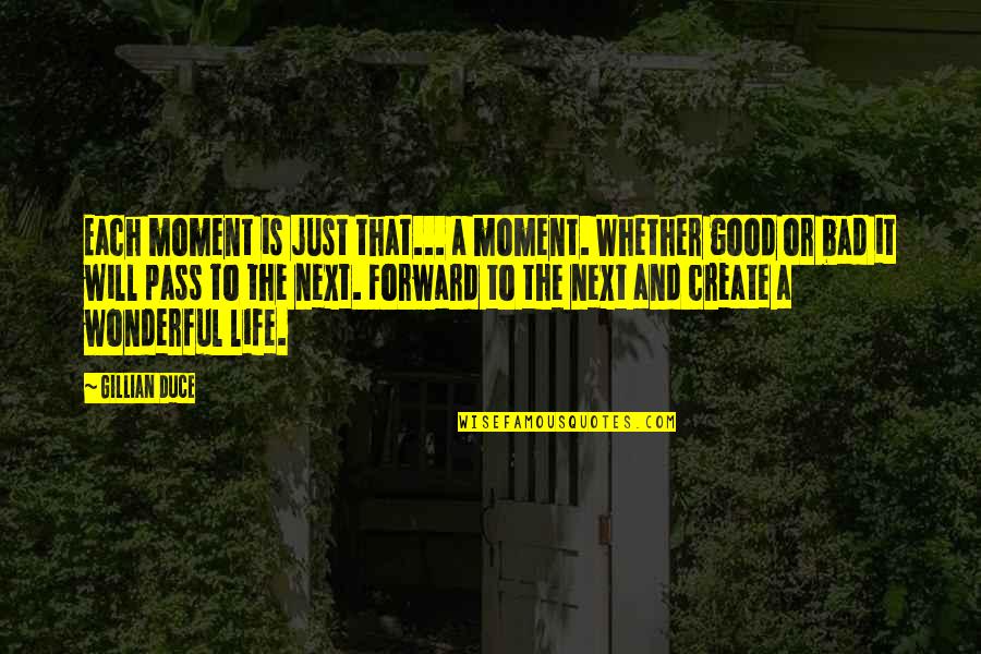Life Is Good Live It Quotes By Gillian Duce: Each moment is just that... a moment. Whether