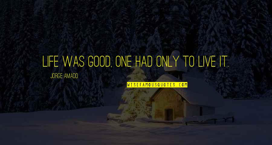 Life Is Good Live It Quotes By Jorge Amado: Life was good, one had only to live