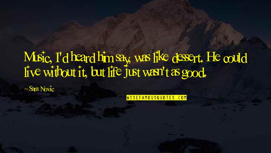 Life Is Good Live It Quotes By Sara Novic: Music, I'd heard him say, was like dessert.