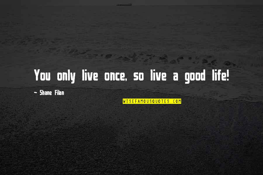 Life Is Good Live It Quotes By Shane Filan: You only live once, so live a good