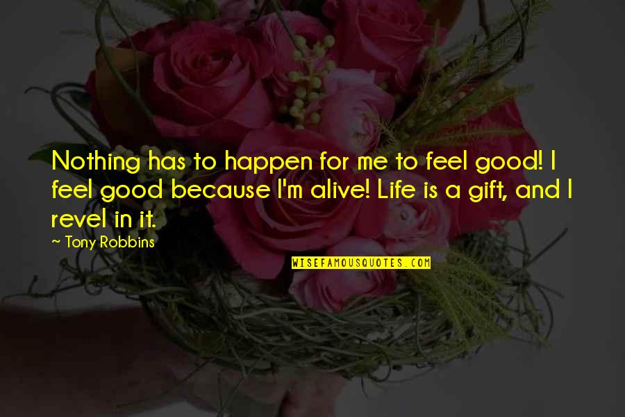 Life Is Good Live It Quotes By Tony Robbins: Nothing has to happen for me to feel