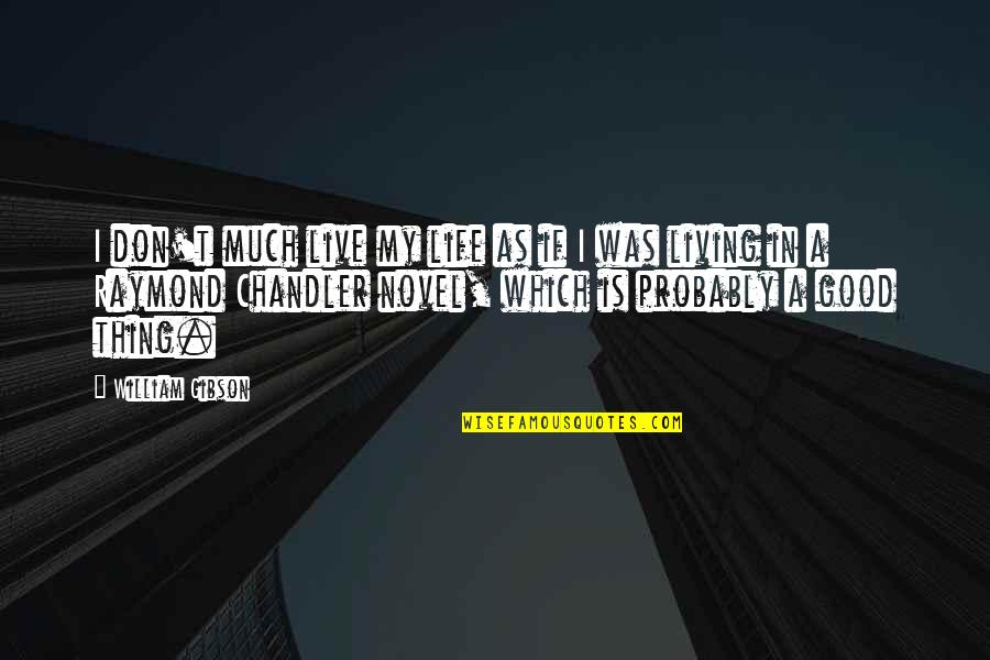 Life Is Good Live It Quotes By William Gibson: I don't much live my life as if