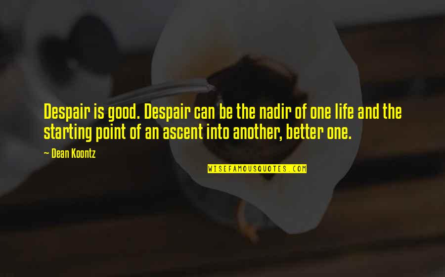 Life Is Good Now Quotes By Dean Koontz: Despair is good. Despair can be the nadir