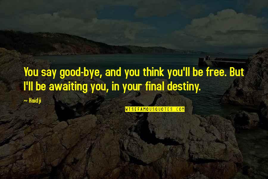 Life Is Good Now Quotes By Haidji: You say good-bye, and you think you'll be