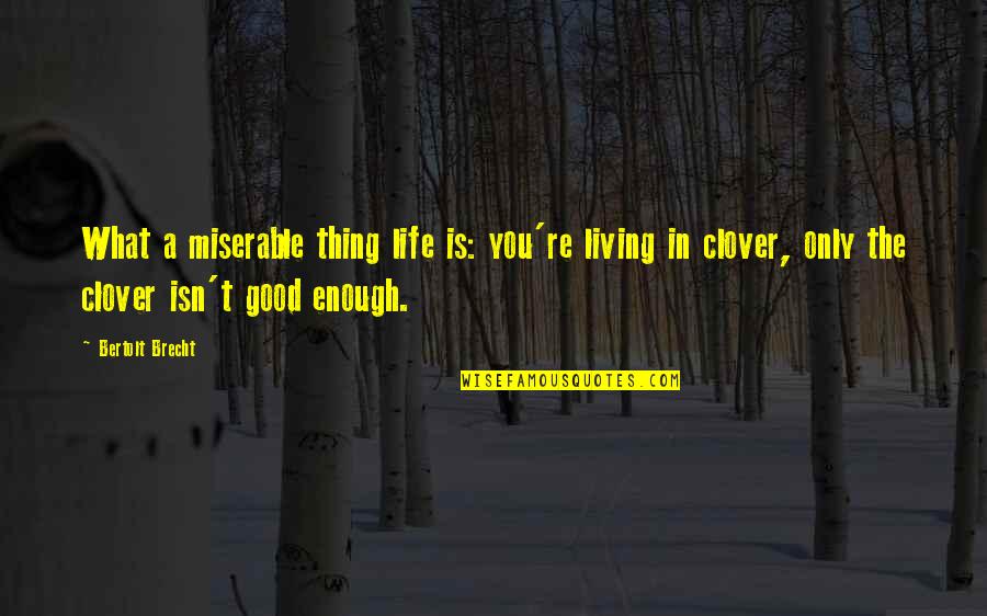 Life Is Good Quotes By Bertolt Brecht: What a miserable thing life is: you're living Life Is Good Quotes By Bertolt Brecht: What a miserable thing life is: you're living