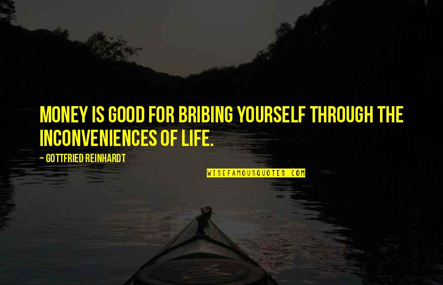 Life Is Good Quotes By Gottfried Reinhardt: Money is good for bribing yourself through the