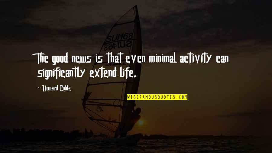 Life Is Good Quotes By Howard Coble: The good news is that even minimal activity