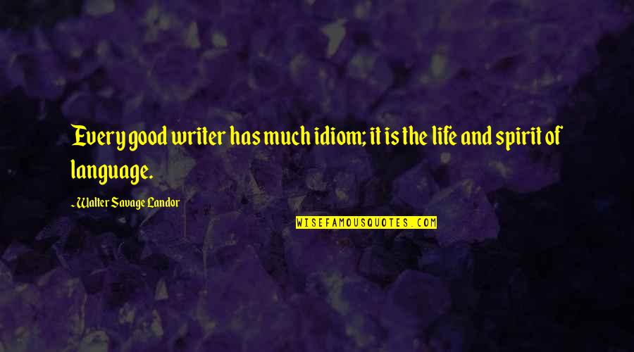 Life Is Good Quotes By Walter Savage Landor: Every good writer has much idiom; it is