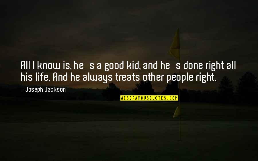 Life Is Good Right Now Quotes By Joseph Jackson: All I know is, he's a good kid, Life Is Good Right Now Quotes By Joseph Jackson: All I know is, he's a good kid,
