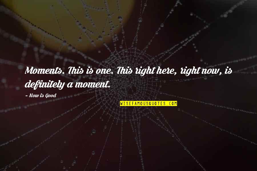Life Is Good Right Now Quotes By Now Is Good: Moments. This is one. This right here, right
