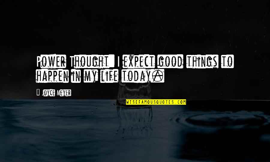 Life Is Good Today Quotes By Joyce Meyer: Power Thought: I expect good things to happen