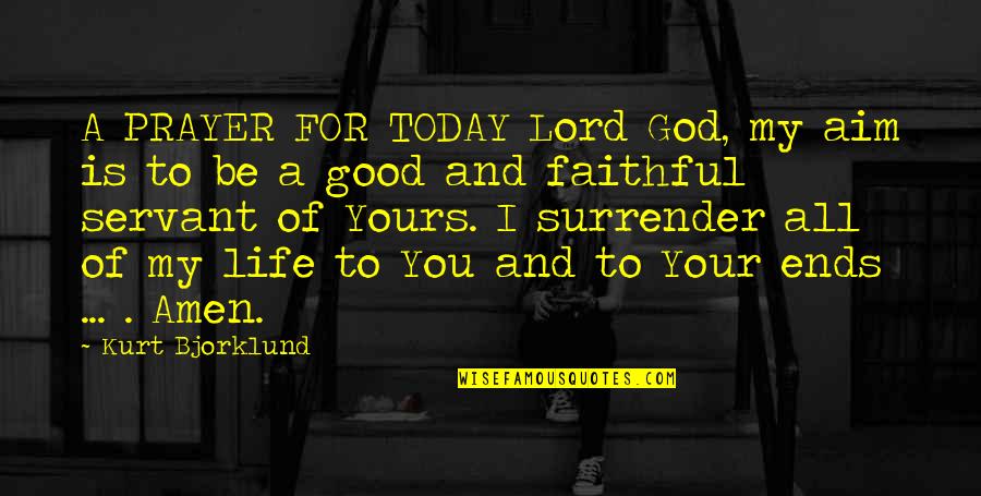 Life Is Good Today Quotes By Kurt Bjorklund: A PRAYER FOR TODAY Lord God, my aim