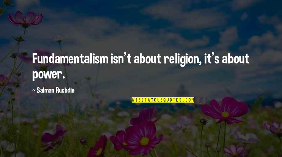 Life Is Good Today Quotes By Salman Rushdie: Fundamentalism isn't about religion, it's about power.