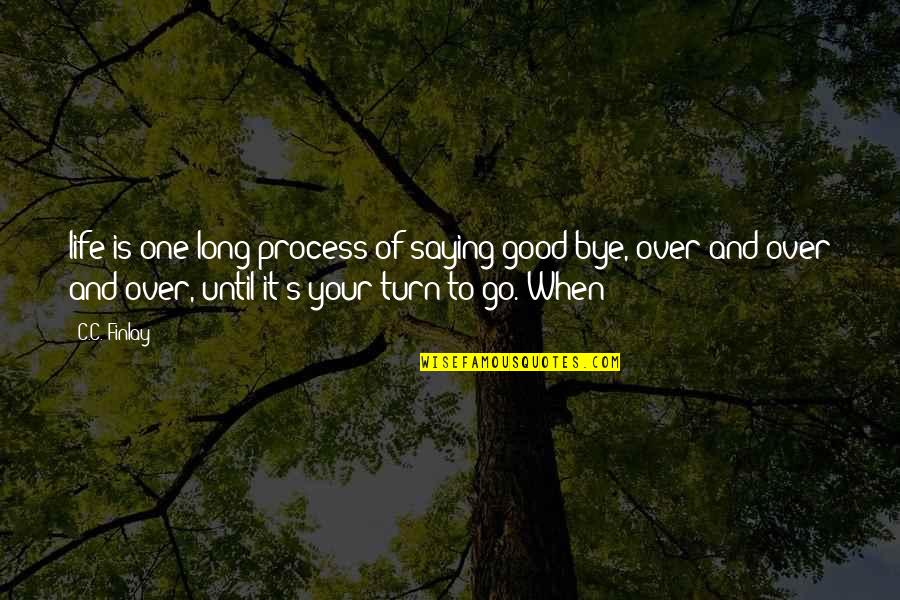 Life Is Good When Quotes By C.C. Finlay: life is one long process of saying good-bye,