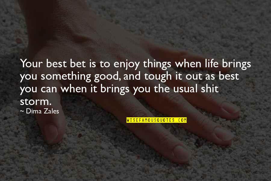 Life Is Good When Quotes By Dima Zales: Your best bet is to enjoy things when