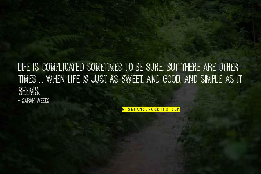 Life Is Good When Quotes By Sarah Weeks: Life is complicated sometimes to be sure, but