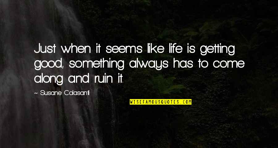 Life Is Good When Quotes By Susane Colasanti: Just when it seems like life is getting