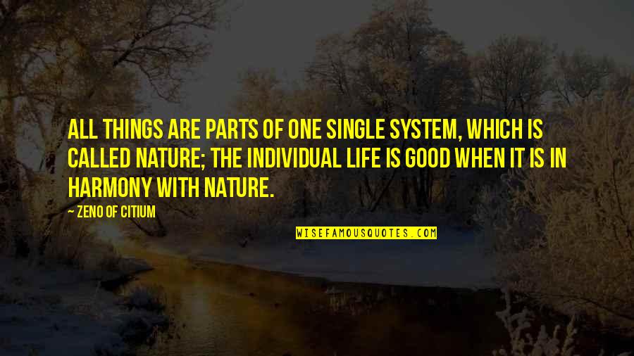 Life Is Good When Quotes By Zeno Of Citium: All things are parts of one single system,