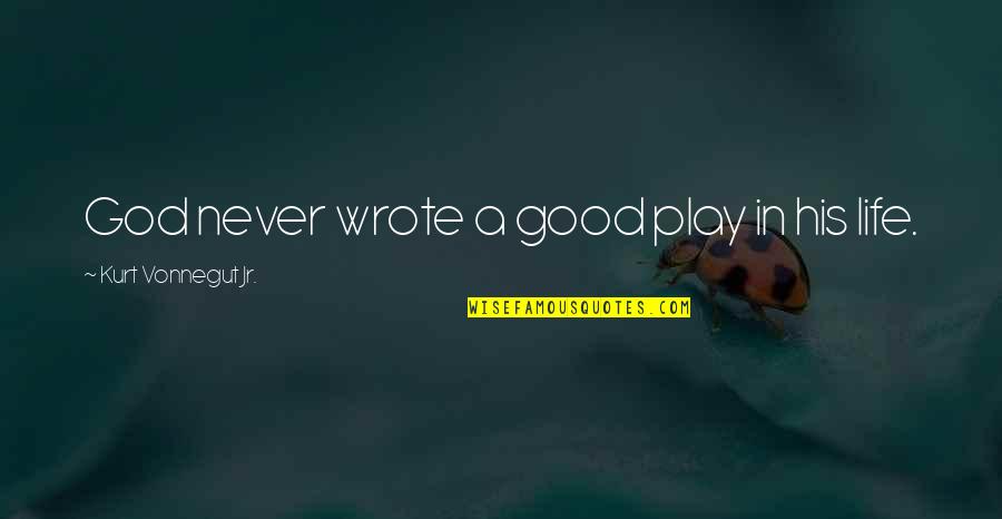 Life Is Good With God Quotes By Kurt Vonnegut Jr.: God never wrote a good play in his